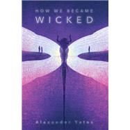 How We Became Wicked by Yates, Alexander, 9781481419840