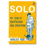 Solo My Year of Backpacking and Unpacking by More, Indrajeet, 9780143469841