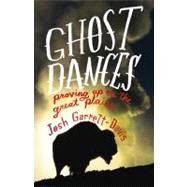 Ghost Dances Proving Up on the Great Plains by Garrett-Davis, Josh, 9780316199841
