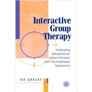 Interactive Group Therapy: Integrating, Interpersonal, Action-Orientated and Psychodynamic Approaches by Earley,Jay, 9780876309841