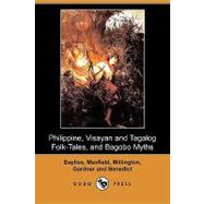 Philippine, Visayan and Tagalog Folk-tales, and Bagobo Myths by Bayliss, Clara K.; Maxfield, Berton L.; Millington, W. H., 9781409919841