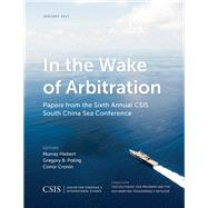 In the Wake of Arbitration Papers from the Sixth Annual CSIS South China Sea Conference by Hiebert, Murray; Poling, Gregory B.; Cronin, Conor, 9781442279841