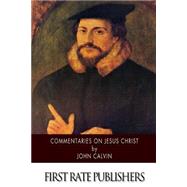 Commentaries on Jesus Christ by Calvin, John; Norton, Thomas, 9781500209841