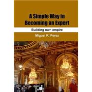 A Simple Way in Becoming an Expert by Perez, Miguel R., 9781505949841