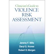 Clinician's Guide to Violence Risk Assessment by Mills, Jeremy F.; Kroner, Daryl G.; Morgan, Robert D., 9781606239841