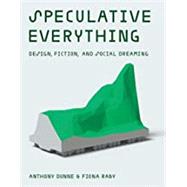 Speculative Everything by Dunne, Anthony; Raby, Fiona, 9780262019842