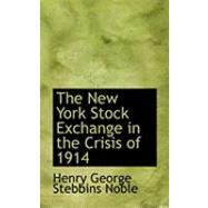 The New York Stock Exchange in the Crisis of 1914 by George Stebbins Noble, Henry, 9780554929842