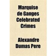 Marquise De Ganges Celebrated Crimes by Dumas, Alexandre, 9781153639842