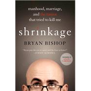Shrinkage: Manhood, Marriage, and the Tumor That Tried to Kill Me by Bishop, Bryan; Carolla, Adam, 9781250039842