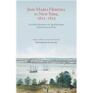 Jos Mara Heredia in New York, 18231825 by Frederick Luciani, 9781438479842