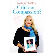 Crime or Compassion? by Gail O'Rorke, 9781473649842