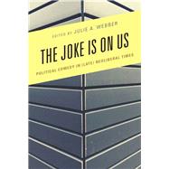 The Joke Is on Us Political Comedy in (Late) Neoliberal Times by Webber, Julie A.; Brassett, James; Castagner, Marc-Olivier; Dagtas, Seil; Finley, Jessyka; Greene, Viveca; Grondin, David; Krefting, Rebecca; Lawson, Thomas; McClennen, Sophia; McKain, Aaron; Rubenstein, Diane; Waisanen, Don; Weaver, Simon; Webber, Julie, 9781498569842