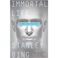 Immortal Life A Soon To Be True Story by Bing, Stanley, 9781501119842