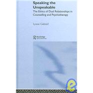 Speaking the Unspeakable: The Ethics of Dual Relationships in Counselling and Psychotherapy by Gabriel; Lynne, 9781583919842