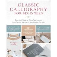 Classic Calligraphy for Beginners Essential Step-by-Step Techniques for Copperplate and Spencerian Scripts - 25+ Simple, Modern Projects for Pointed Nib, Pen, and Brush by Chung, Younghae, 9781631599842