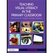 Teaching Visual Literacy in the Primary Classroom: Comic Books, Film, Television and Picture Narratives by Stafford; Tim, 9780415489843