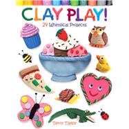 Clay Play! 24 Whimsical Projects by Taylor, Terry, 9780486779843