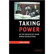 Taking Power: On the Origins of Third World Revolutions by John Foran, 9780521629843