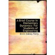 A Brief Course in Elementary Dynamics: For Students of Engineering by Ferry, Ervin Sidney, 9780554609843