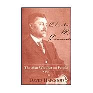 Charles R. Crane : The Man Who Bet on People by HAPGOOD DAVID, 9780738849843