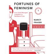 Fortunes of Feminism From State-Managed Capitalism to Neoliberal Crisis by Fraser, Nancy, 9781844679843