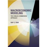 Macroeconomic Modeling The Cowles Commission Approach by Fair, Ray C., 9780262549844