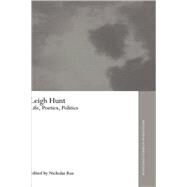 Leigh Hunt: Life, Poetics, Politics by Roe,Nicholas;Roe,Nicholas, 9780415309844