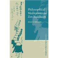 Philosophical Meditations on Zen Buddhism by Dale S. Wright, 9780521789844