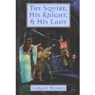 The Squire, His Knight, and His Lady by Morris, Gerald, 9780547529844