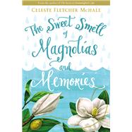 The Sweet Smell of Magnolias and Memories by Mchale, Celeste Fletcher, 9780718039844