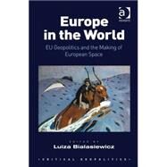 Europe in the World: EU Geopolitics and the Making of European Space by Bialasiewicz,Luiza, 9780754679844