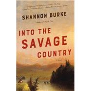 Into the Savage Country A Novel by Burke, Shannon, 9780804169844