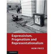 Expressivism, Pragmatism and Representationalism by Price, Huw; Blackburn, Simon (CON); Brandom, Robert (CON); Horwich, Paul (CON); Williams, Michael (CON), 9781107009844