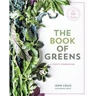 The Book of Greens A Cook's Compendium of 40 Varieties, from Arugula to Watercress, with More Than 175 Recipes [A Cookbook] by Louis, Jenn; Squires, Kathleen, 9781607749844