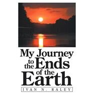 My Journey to the Ends of the Earth by Raley, Ivan N., 9781973679844