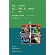 Designing Constructionist Futures The Art, Theory, and Practice of Learning Designs by Holbert, Nathan; Berland, Matthew; Kafai, Yasmin B., 9780262539845