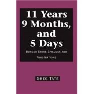 11 Years 9 Months, and 5 Days : Burger Store Episodes and Frustrations by TATE GREG, 9780738829845