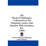 Words of Wellington : Collected from His Dispatches, Letters, and Speeches, with Anecdotes, Etc. (1869) by Wellington, Arthur Wellesley; Walford, Edith, 9781104409845