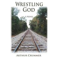Wrestling God by Crummer, Arthur Allen, Ph.d., 9781492739845