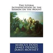 The Literal Interpretation of the Sermon on the Mount by Dods, Marcus; Denney, James; Moffatt, James; Crossreach Publications, 9781523899845