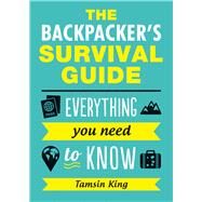 The Backpacker's Survival Guide Everything You Need To Know by King, Tamsin, 9781849539845