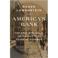 America's Bank The Epic Struggle to Create the Federal Reserve by Lowenstein, Roger, 9780143109846