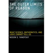 The Outer Limits of Reason by Yanofsky, Noson S., 9780262529846