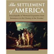 The Settlement of America: An Encyclopedia of Westward Expansion from Jamestown to the Closing of the Frontier by Crutchfield,James A., 9780765619846