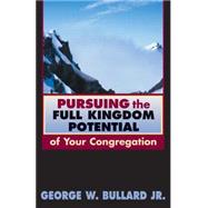 Pursuing the Full Kingdom Potential of Your Congregation by Bullard, George W., Jr., 9780827229846