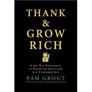 Thank & Grow Rich A 30-Day Experiment in Shameless Gratitude and Unabashed Joy by Grout, Pam, 9781401949846