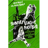 The A-Z of Sunday League Football The Ultimate Guide to the Grassroots Game by Hazell, Craig; Parker, Adam, 9781785319846