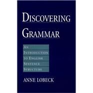 Discovering Grammar An Introduction to English Sentence Structure by Lobeck, Anne, 9780195129847