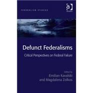 Defunct Federalisms: Critical Perspectives on Federal Failure by Kavalski,Emilian, 9780754649847