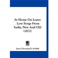 At Home on Leave : Love Songs from India, New and Old (1872) by Gribble, James Dunning B., 9781120159847